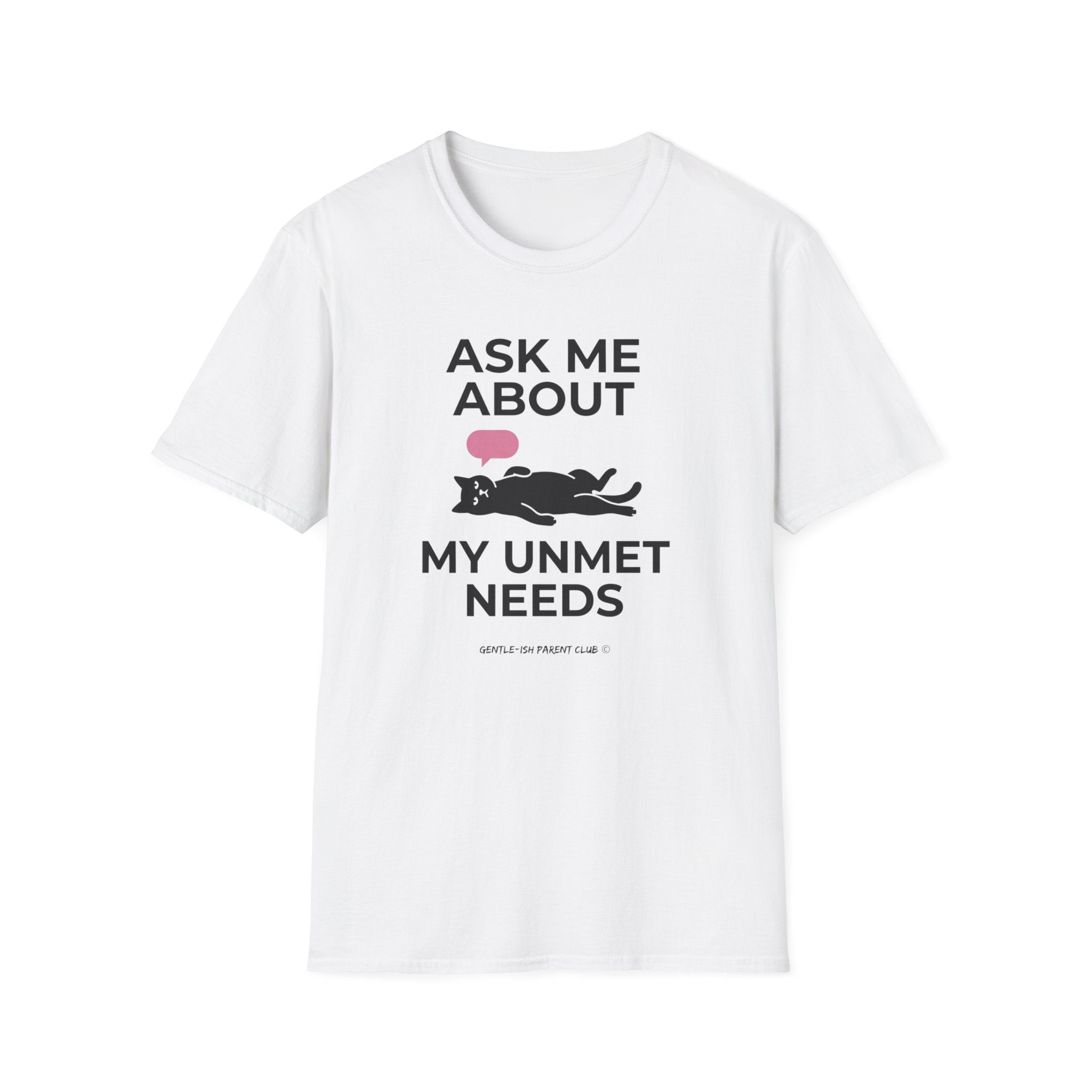 Ask Me About My Unmet Needs T-Shirt