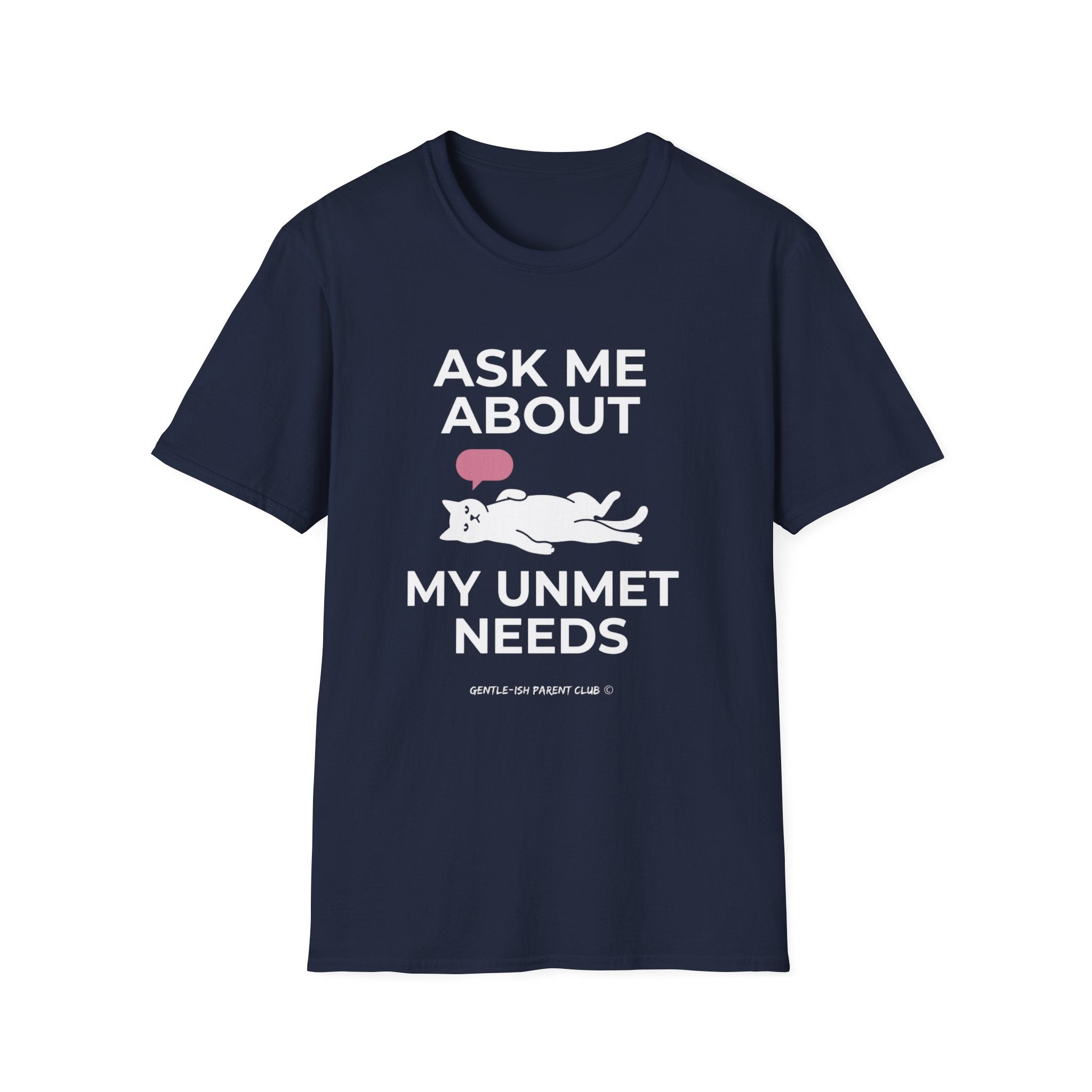 Ask Me About My Unmet Needs T-Shirt