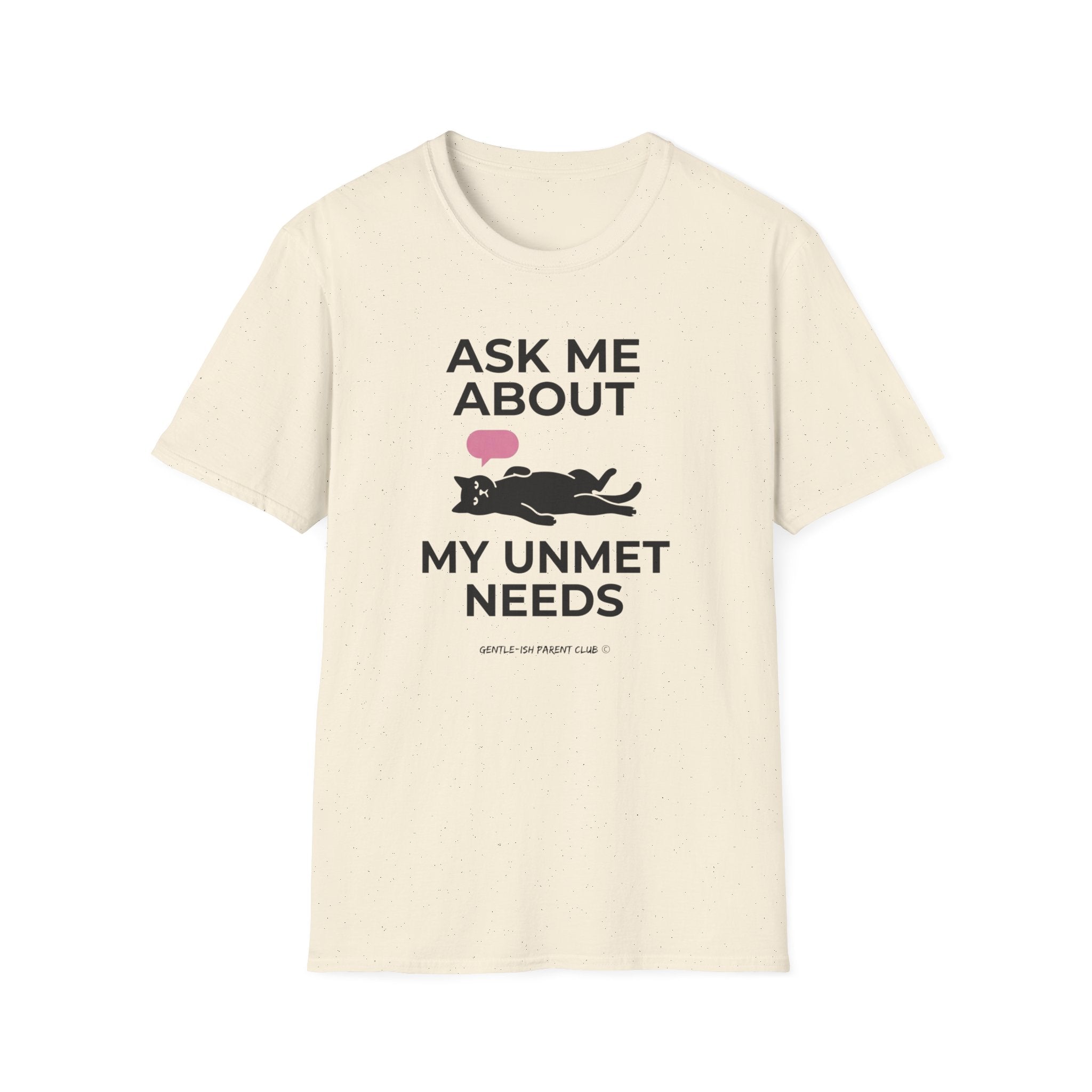 Ask Me About My Unmet Needs T-Shirt