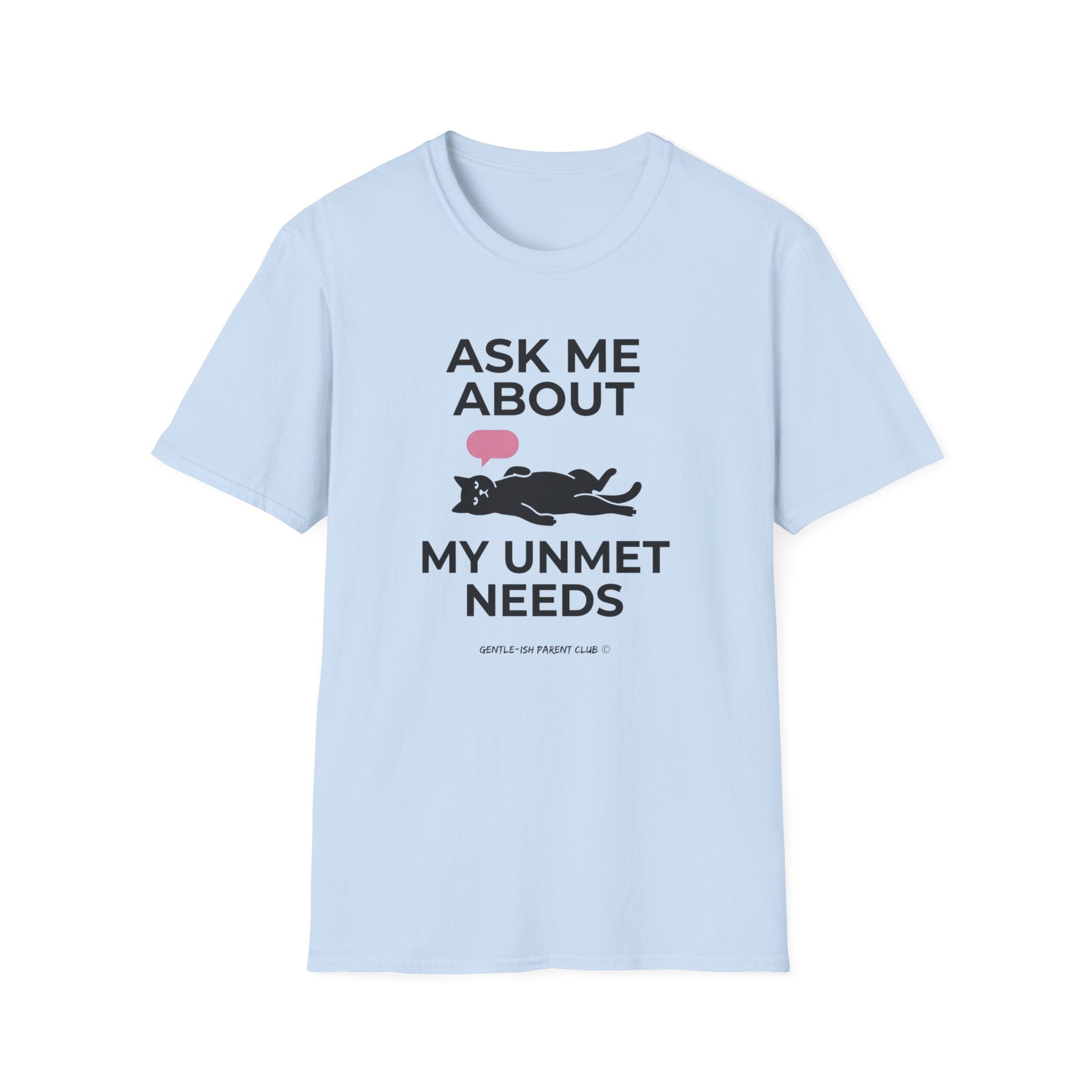 Ask Me About My Unmet Needs T-Shirt