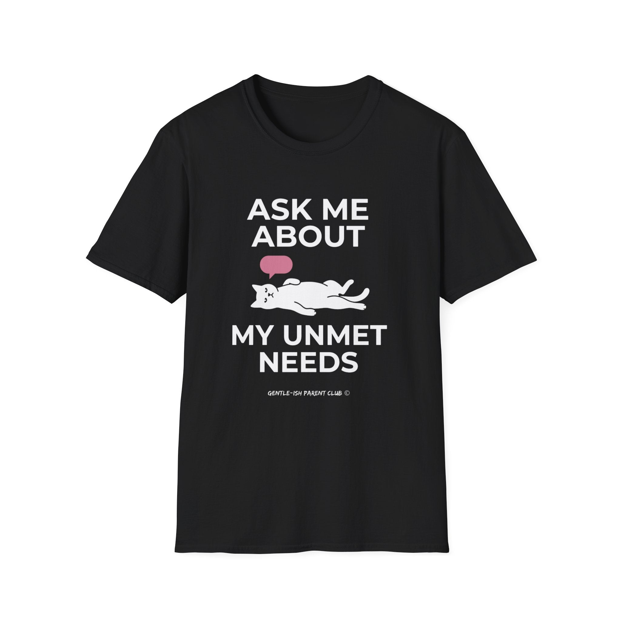 Ask Me About My Unmet Needs T-Shirt
