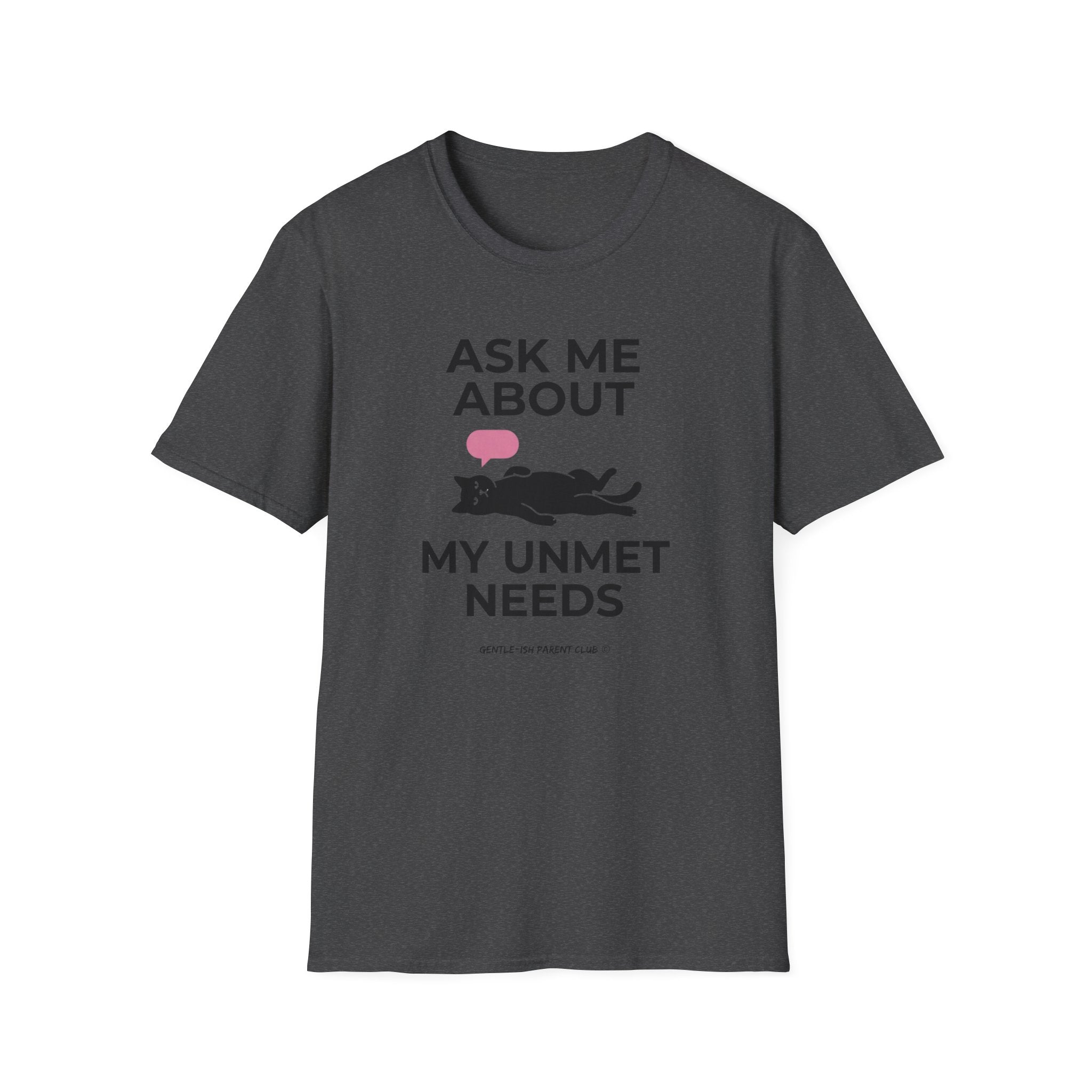 Ask Me About My Unmet Needs T-Shirt