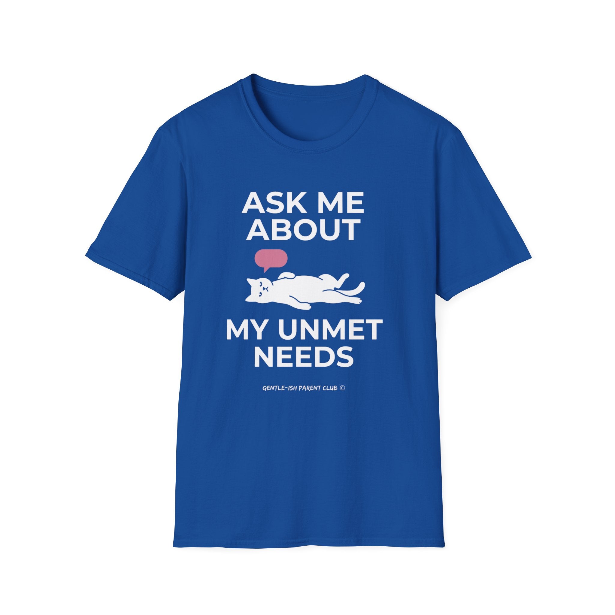 Ask Me About My Unmet Needs T-Shirt