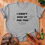 I Didn’t Sign Up T-Shirt