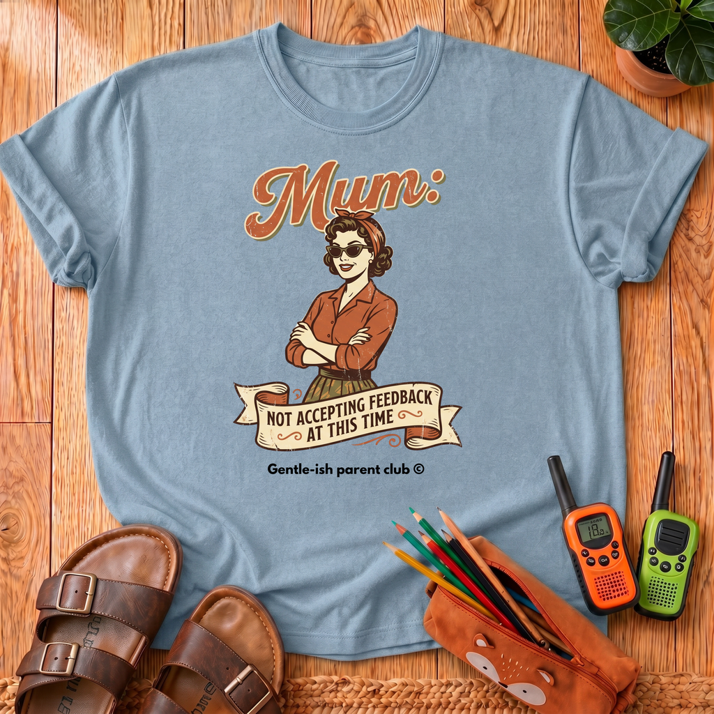 Mum Not Accepting Feedback T-Shirt