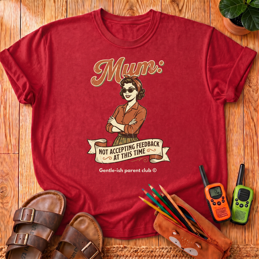 Mum Not Accepting Feedback T-Shirt