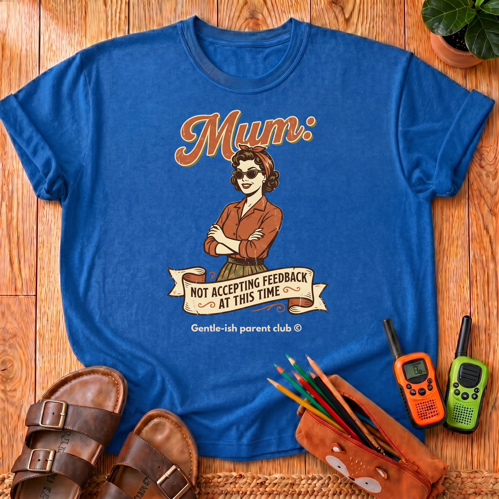 Mum Not Accepting Feedback T-Shirt