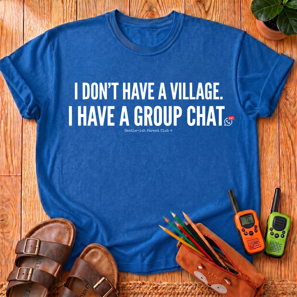 I Don't Have a Village T-Shirt