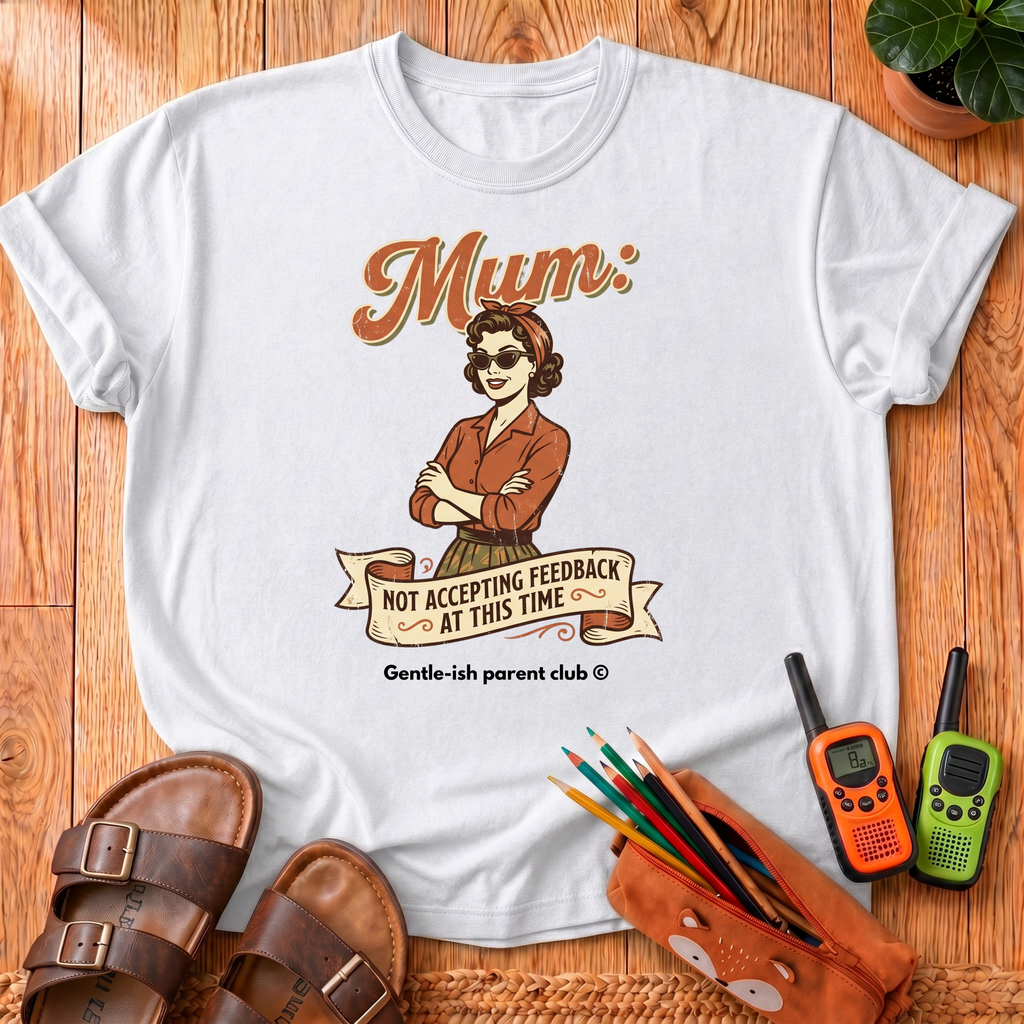 Mum Not Accepting Feedback T-Shirt
