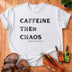 Caffeine Then Chaos T-Shirt